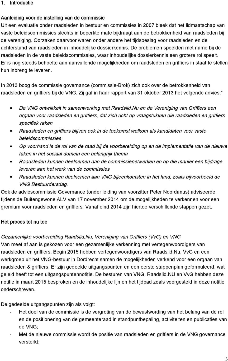 Oorzaken daarvoor waren onder andere het tijdsbeslag voor raadsleden en de achterstand van raadsleden in inhoudelijke dossierkennis.