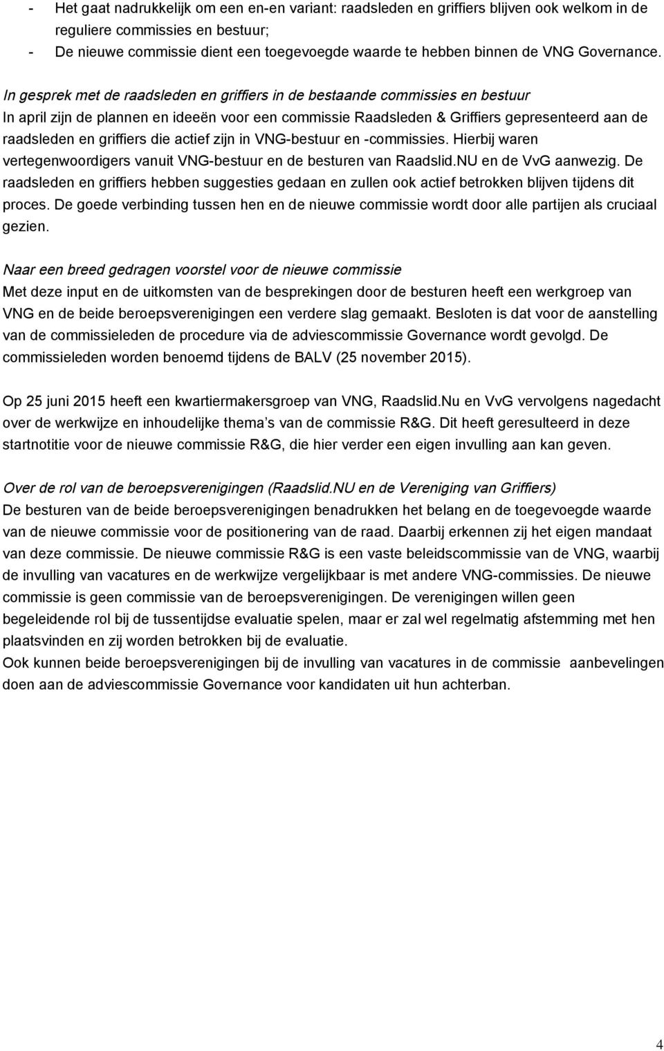 In gesprek met de raadsleden en griffiers in de bestaande commissies en bestuur In april zijn de plannen en ideeën voor een commissie Raadsleden & Griffiers gepresenteerd aan de raadsleden en