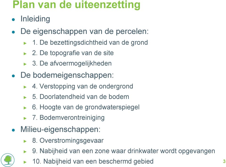 Doorlatendheid van de bodem 6. Hoogte van de grondwaterspiegel 7. Bodemverontreiniging Milieu-eigenschappen: 8.