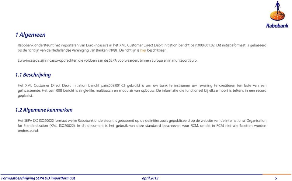 Euro-incasso s zijn incasso-opdrachten die voldoen aan de SEPA voorwaarden, binnen Europa en in muntsoort Euro. 1.1 Beschrijving Het XML Customer Direct Debit Initiation bericht pain.008.001.