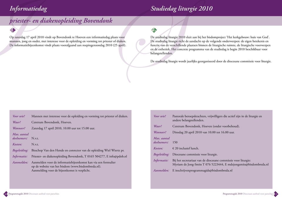 De studiedag liturgie richt de aandacht op de volgende onderwerpen: de eigen betekenis en De informatiebijeenkomst vindt plaats voorafgaand aan roepingenzondag 2010 (25 april).