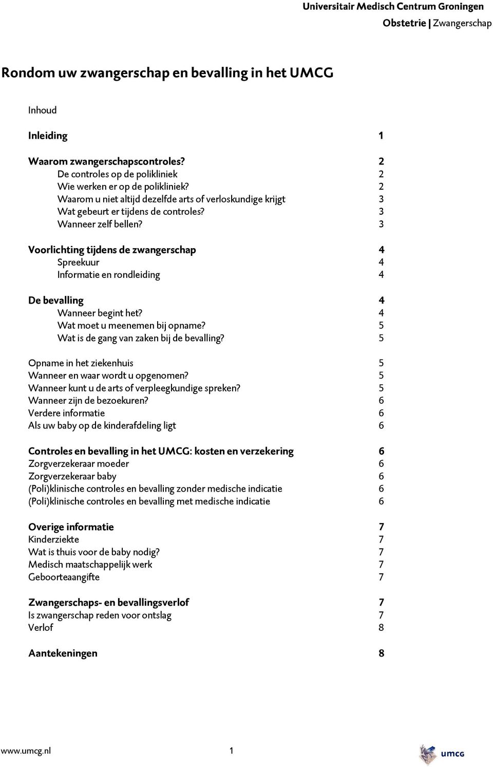 3 Voorlichting tijdens de zwangerschap 4 Spreekuur 4 Informatie en rondleiding 4 De bevalling 4 Wanneer begint het? 4 Wat moet u meenemen bij opname? 5 Wat is de gang van zaken bij de bevalling?