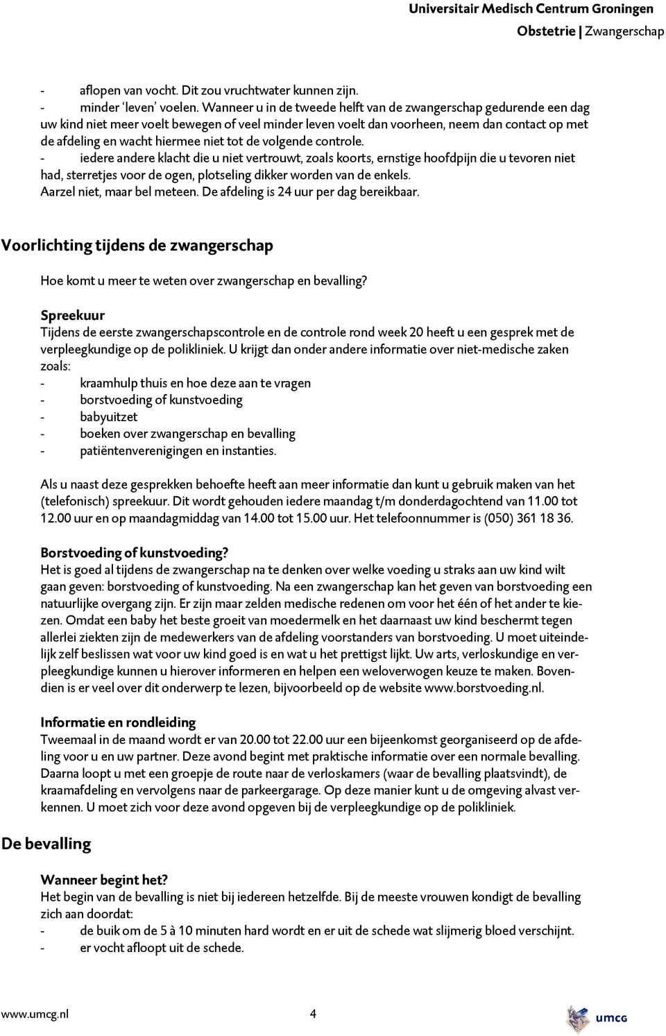 tot de volgende controle. - iedere andere klacht die u niet vertrouwt, zoals koorts, ernstige hoofdpijn die u tevoren niet had, sterretjes voor de ogen, plotseling dikker worden van de enkels.