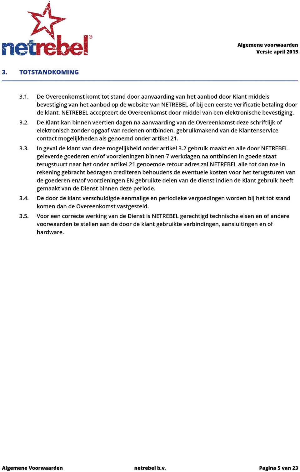 NETREBEL accepteert de Overeenkomst door middel van een elektronische bevestiging. 3.2.
