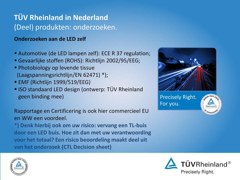 levende tissue (Laagspanningsrichtlijn/EN 62471) *); EMF (Richtlijn 1999/519/EEG) ISO standaard LED design (ontwerp: TÜV Rheinland geen binding mee)