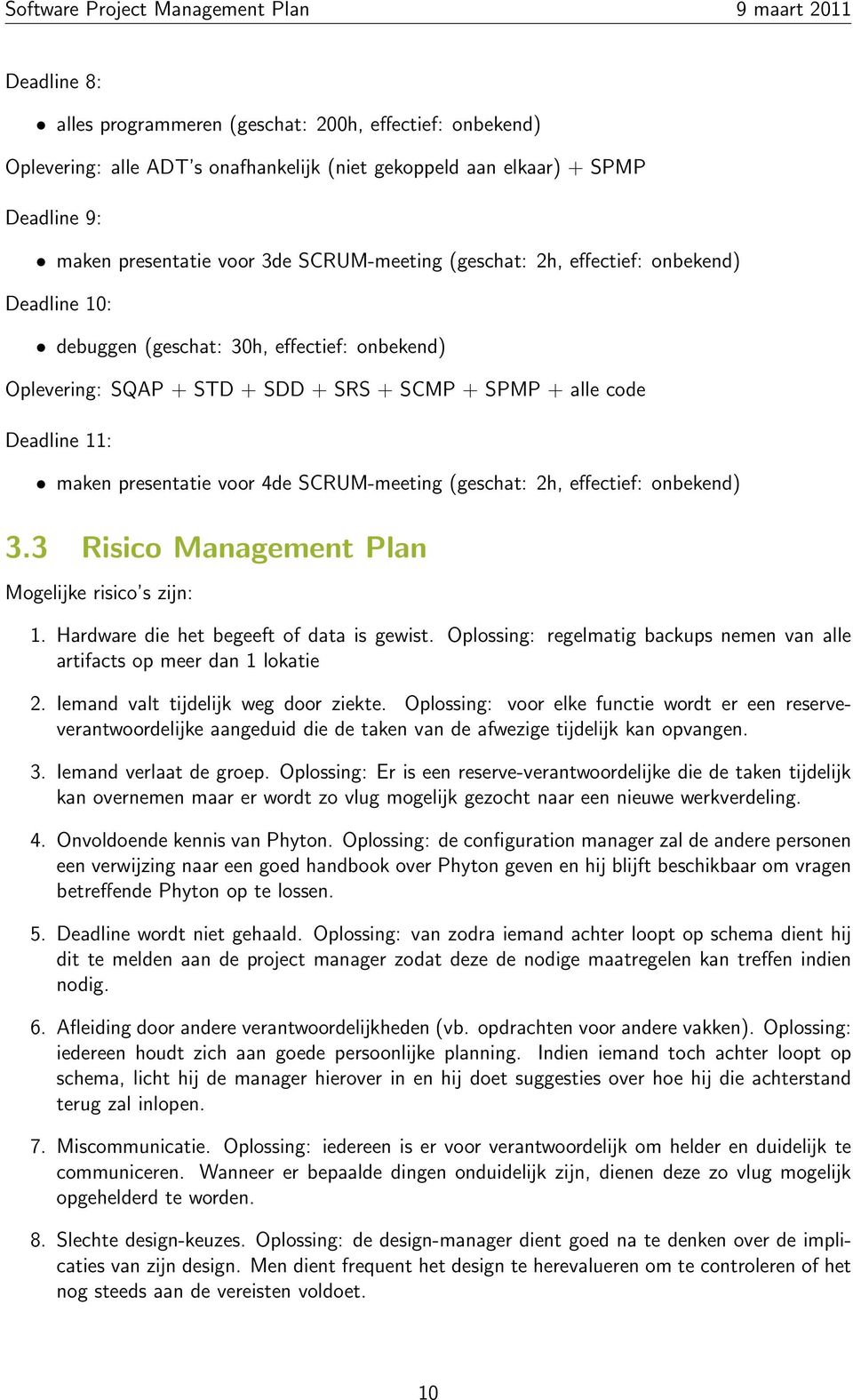 SCRUM-meeting (geschat: 2h, effectief: onbekend) 3.3 Risico Management Plan Mogelijke risico s zijn: 1. Hardware die het begeeft of data is gewist.