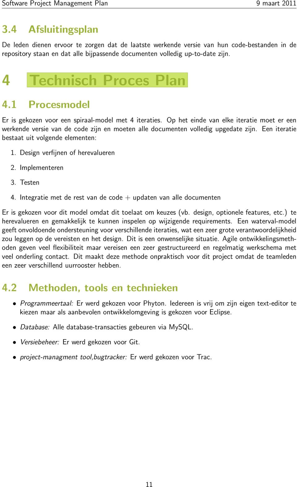 Op het einde van elke iteratie moet er een werkende versie van de code zijn en moeten alle documenten volledig upgedate zijn. Een iteratie bestaat uit volgende elementen: 1.