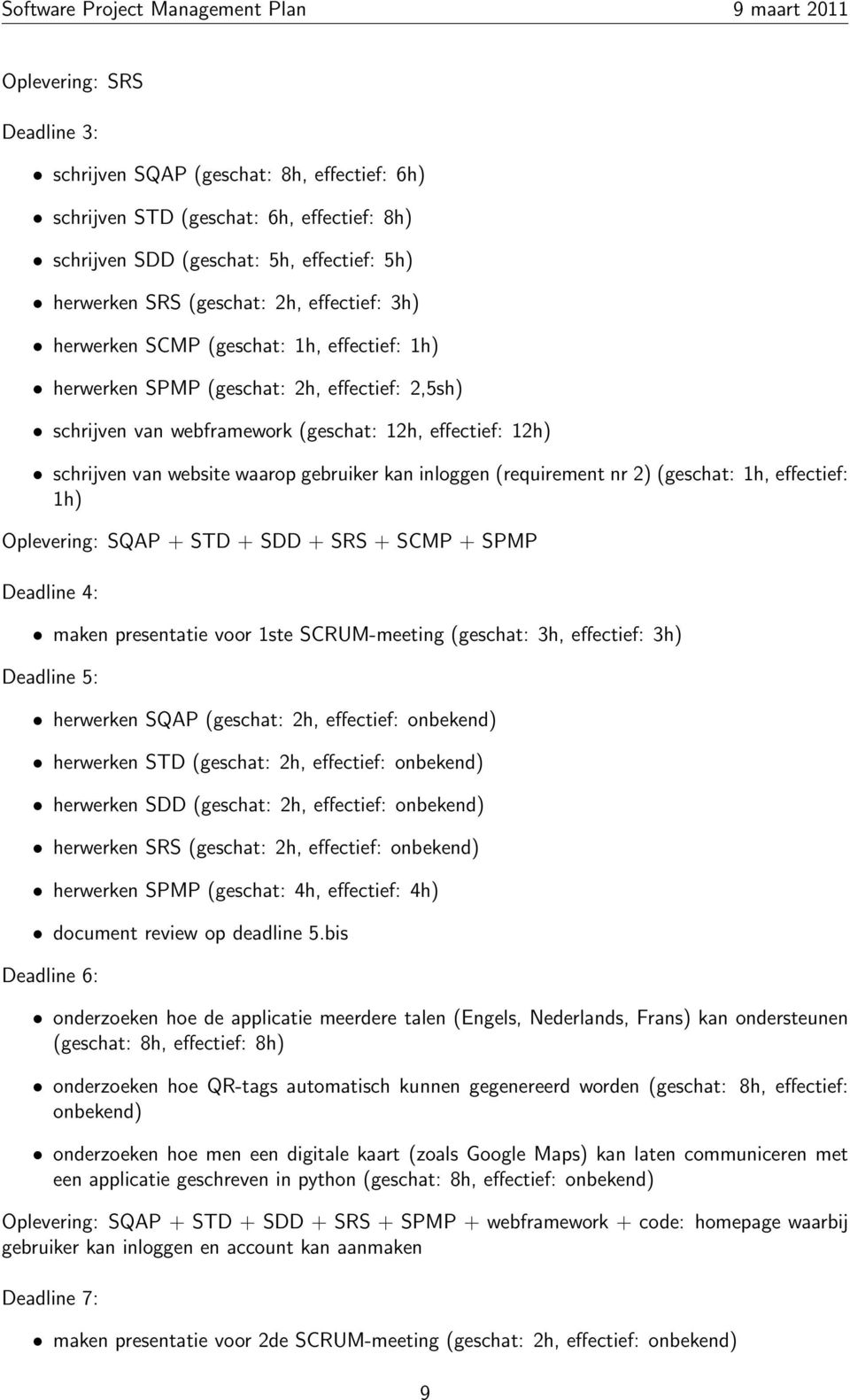 inloggen (requirement nr 2) (geschat: 1h, effectief: 1h) Oplevering: SQAP + STD + SDD + SRS + SCMP + SPMP Deadline 4: maken presentatie voor 1ste SCRUM-meeting (geschat: 3h, effectief: 3h) Deadline