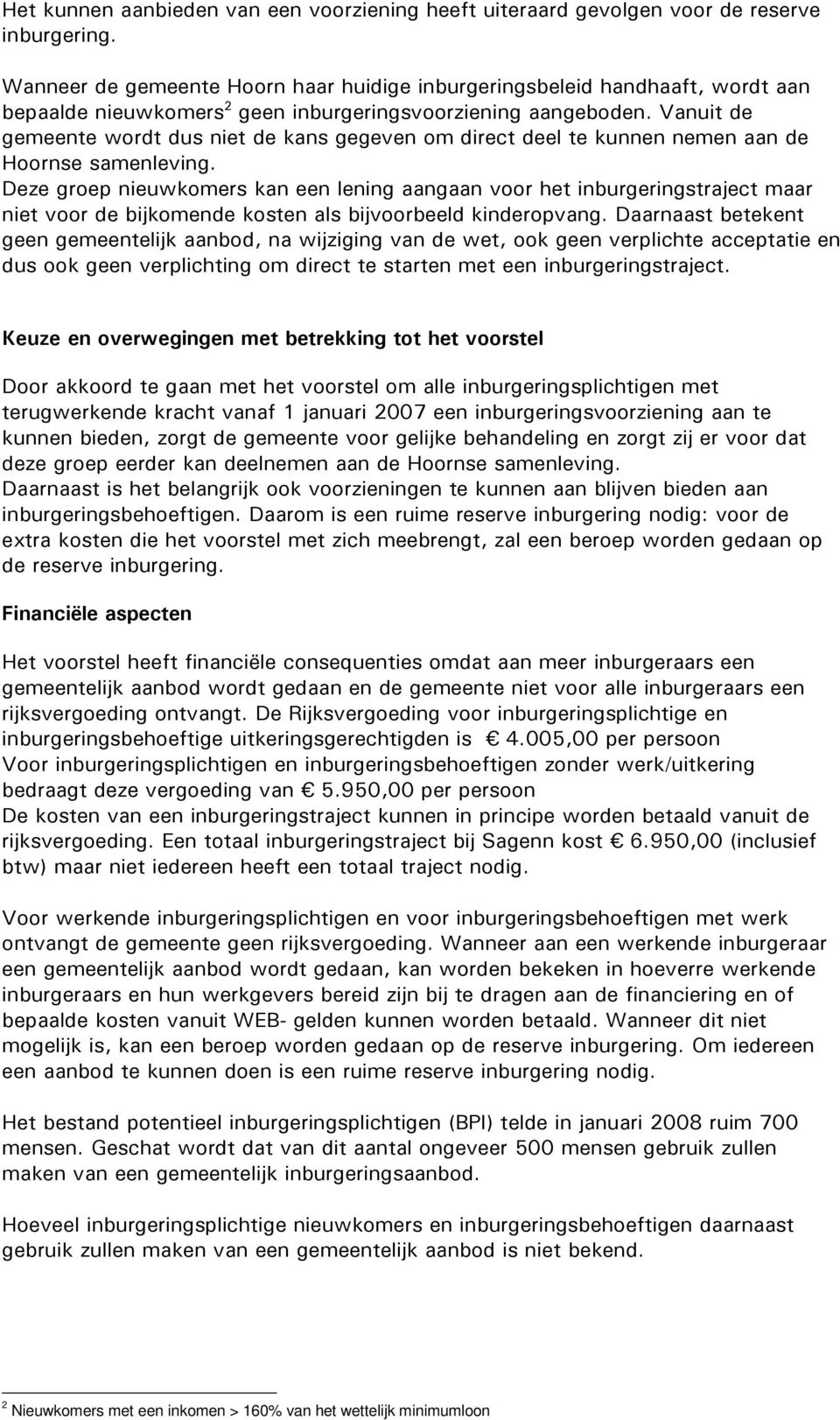 Vanuit de gemeente wordt dus niet de kans gegeven om direct deel te kunnen nemen aan de Hoornse samenleving.