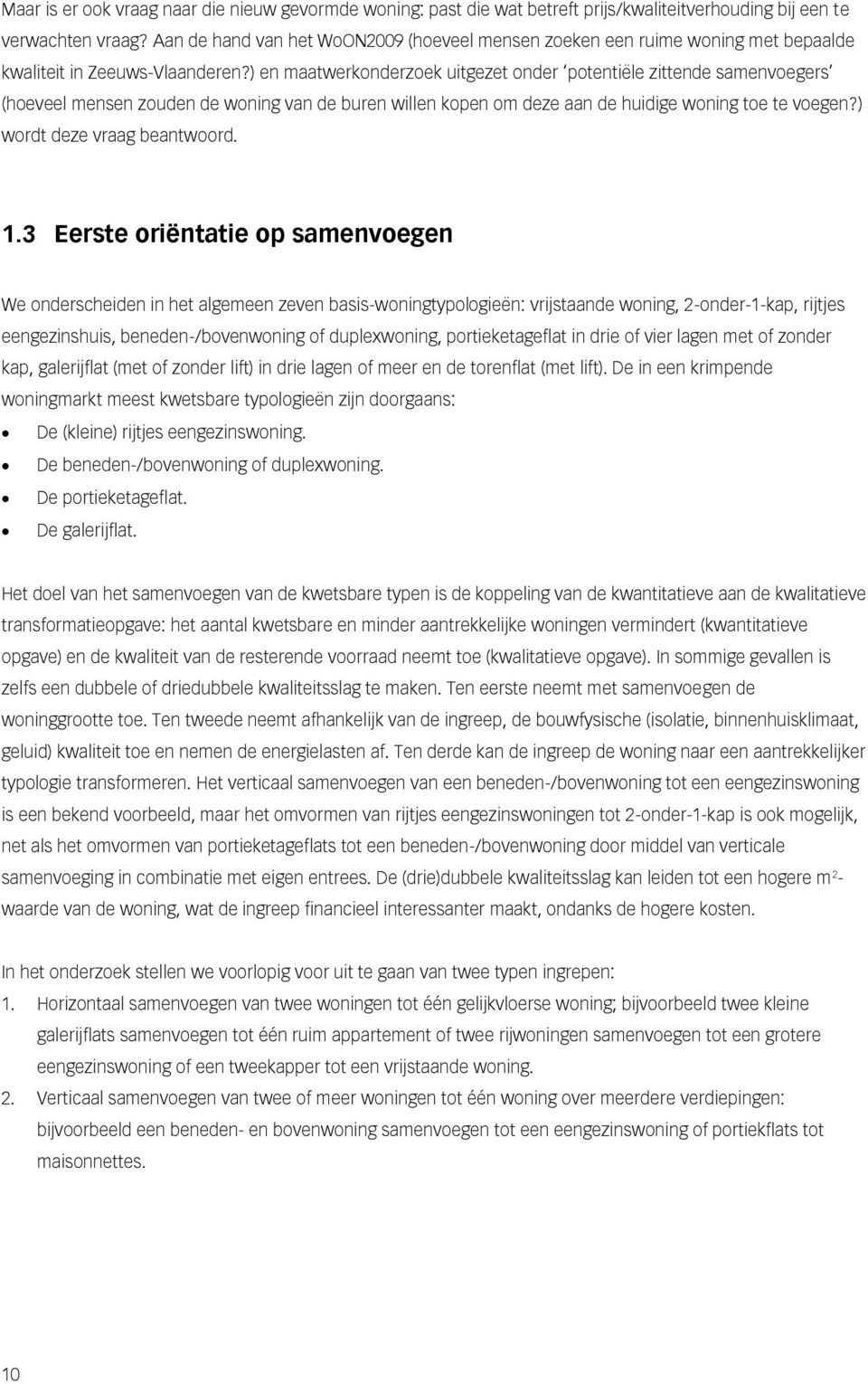 ) en maatwerkonderzoek uitgezet onder potentiële zittende samenvoegers (hoeveel mensen zouden de woning van de buren willen kopen om deze aan de huidige woning toe te voegen?