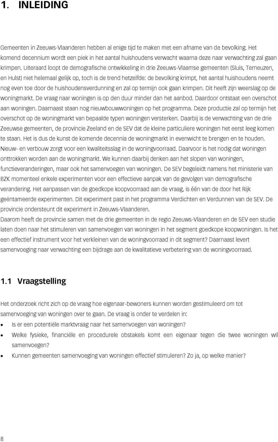 Uiteraard loopt de demografische ontwikkeling in drie Zeeuws-Vlaamse gemeenten (Sluis, Terneuzen, en Hulst) niet helemaal gelijk op, toch is de trend hetzelfde: de bevolking krimpt, het aantal