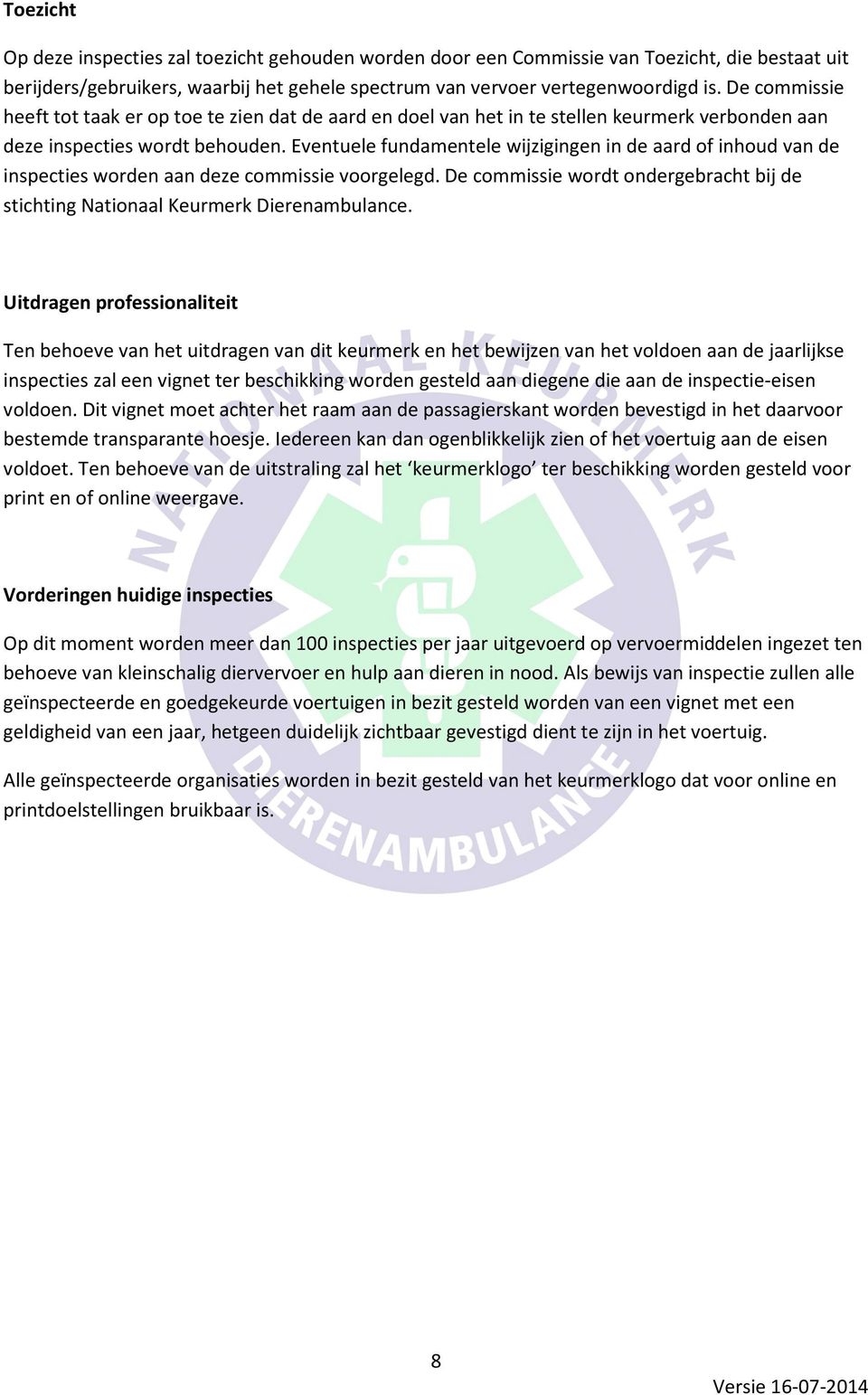 Eventuele fundamentele wijzigingen in de aard of inhoud van de inspecties worden aan deze commissie voorgelegd. De commissie wordt ondergebracht bij de stichting Nationaal Keurmerk Dierenambulance.