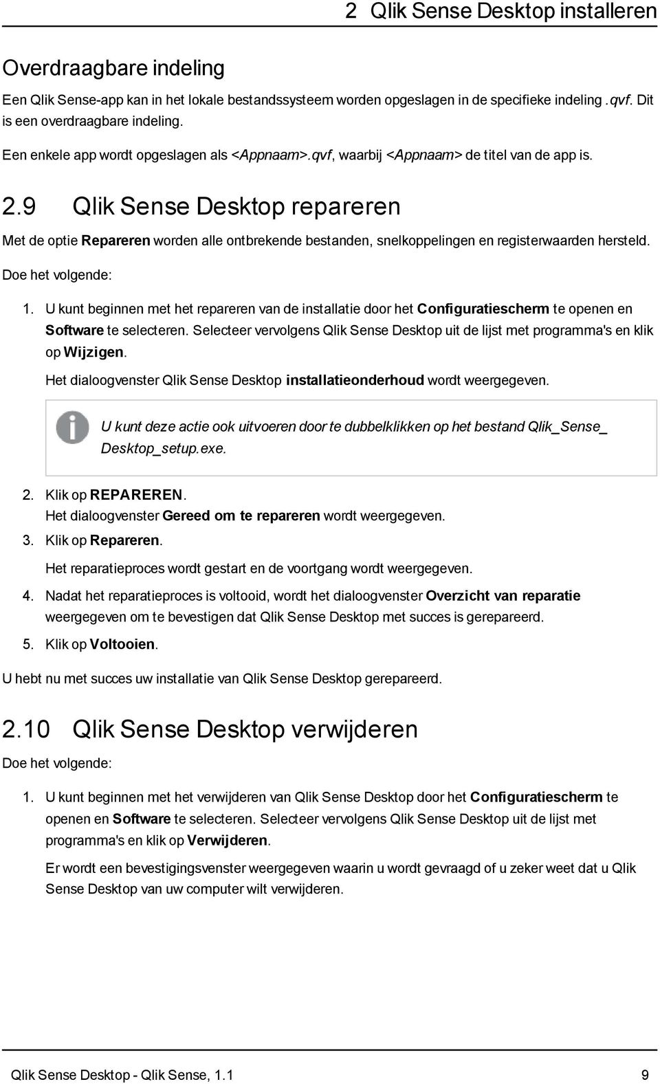 9 Qlik Sense Desktop repareren Met de optie Repareren worden alle ontbrekende bestanden, snelkoppelingen en registerwaarden hersteld. Doe het volgende: 1.