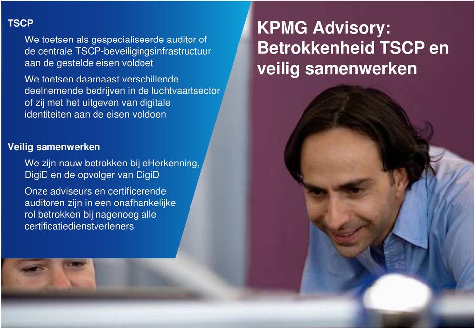 voldoen KPMG Advisory: Betrokkenheid TSCP en veilig samenwerken Veilig samenwerken We zijn nauw betrokken bij eherkenning, DigiD en de