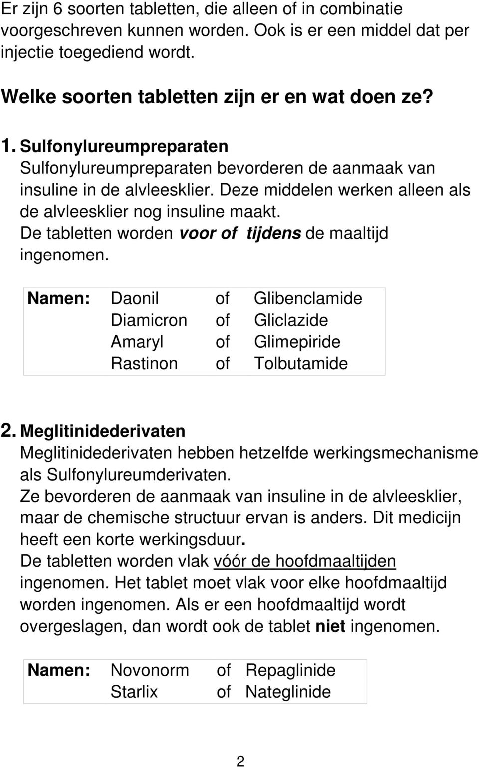 De tabletten worden voor of tijdens de maaltijd ingenomen. Namen: Daonil of Glibenclamide Diamicron of Gliclazide Amaryl of Glimepiride Rastinon of Tolbutamide 2.