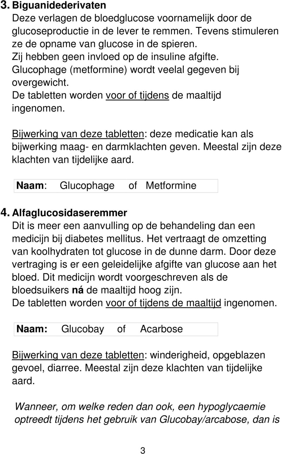 Bijwerking van deze tabletten: deze medicatie kan als bijwerking maag- en darmklachten geven. Meestal zijn deze klachten van tijdelijke aard. Naam: Glucophage of Metformine 4.