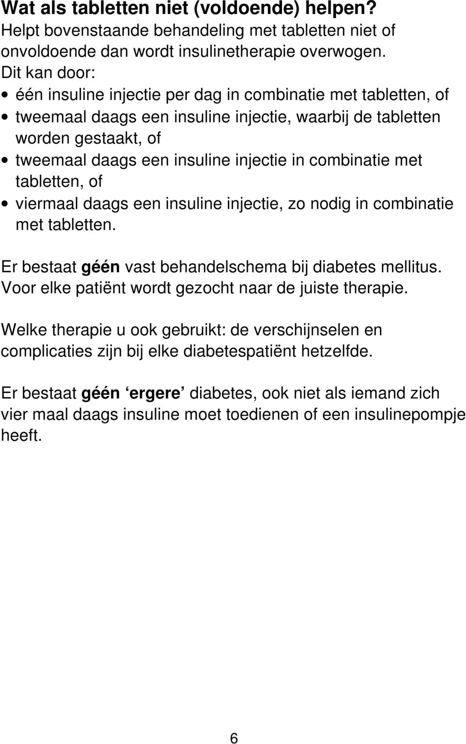 combinatie met tabletten, of viermaal daags een insuline injectie, zo nodig in combinatie met tabletten. Er bestaat géén vast behandelschema bij diabetes mellitus.