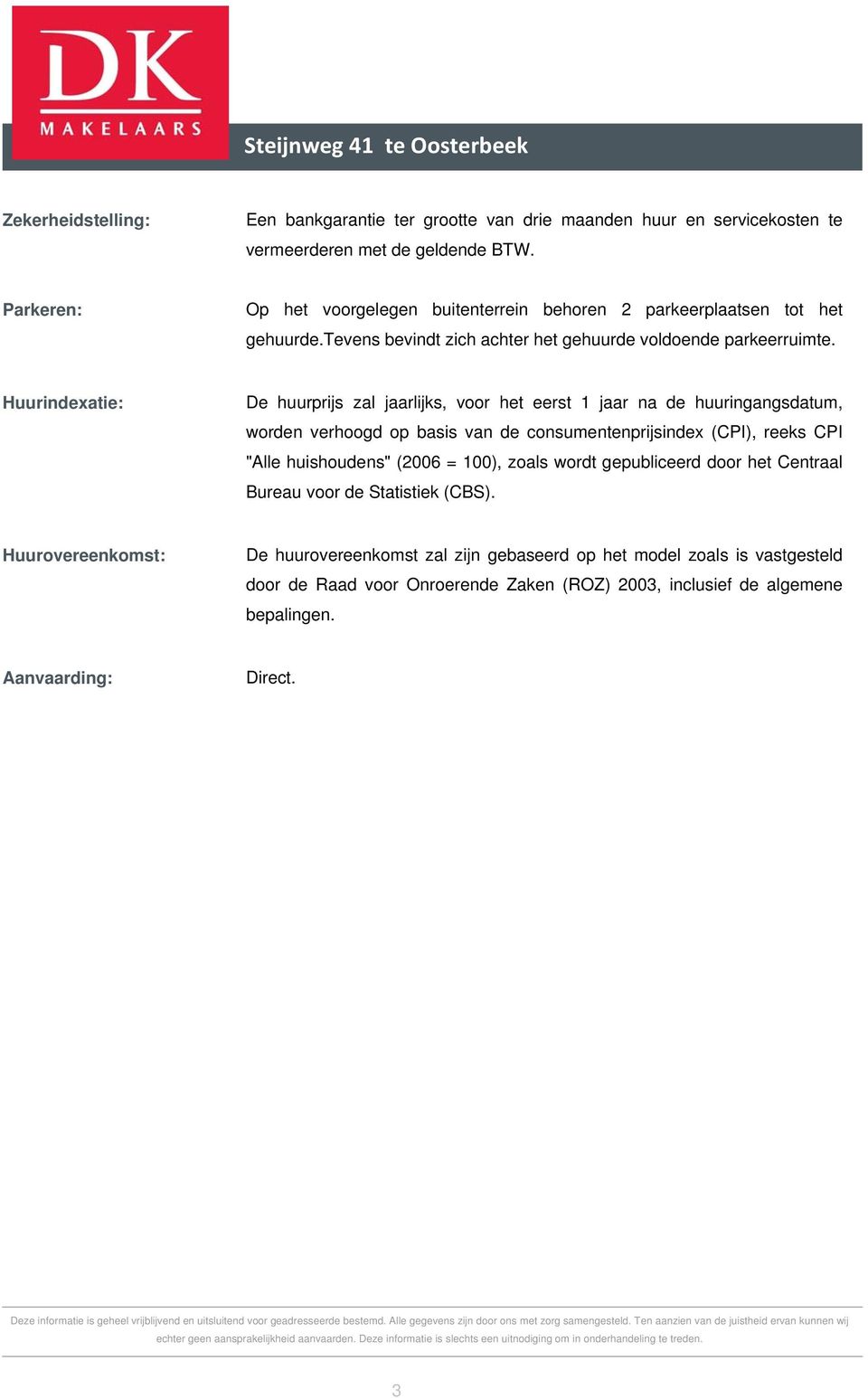 Huurindexatie: De huurprijs zal jaarlijks, voor het eerst 1 jaar na de huuringangsdatum, worden verhoogd op basis van de consumentenprijsindex (CPI), reeks CPI "Alle huishoudens" (2006 =