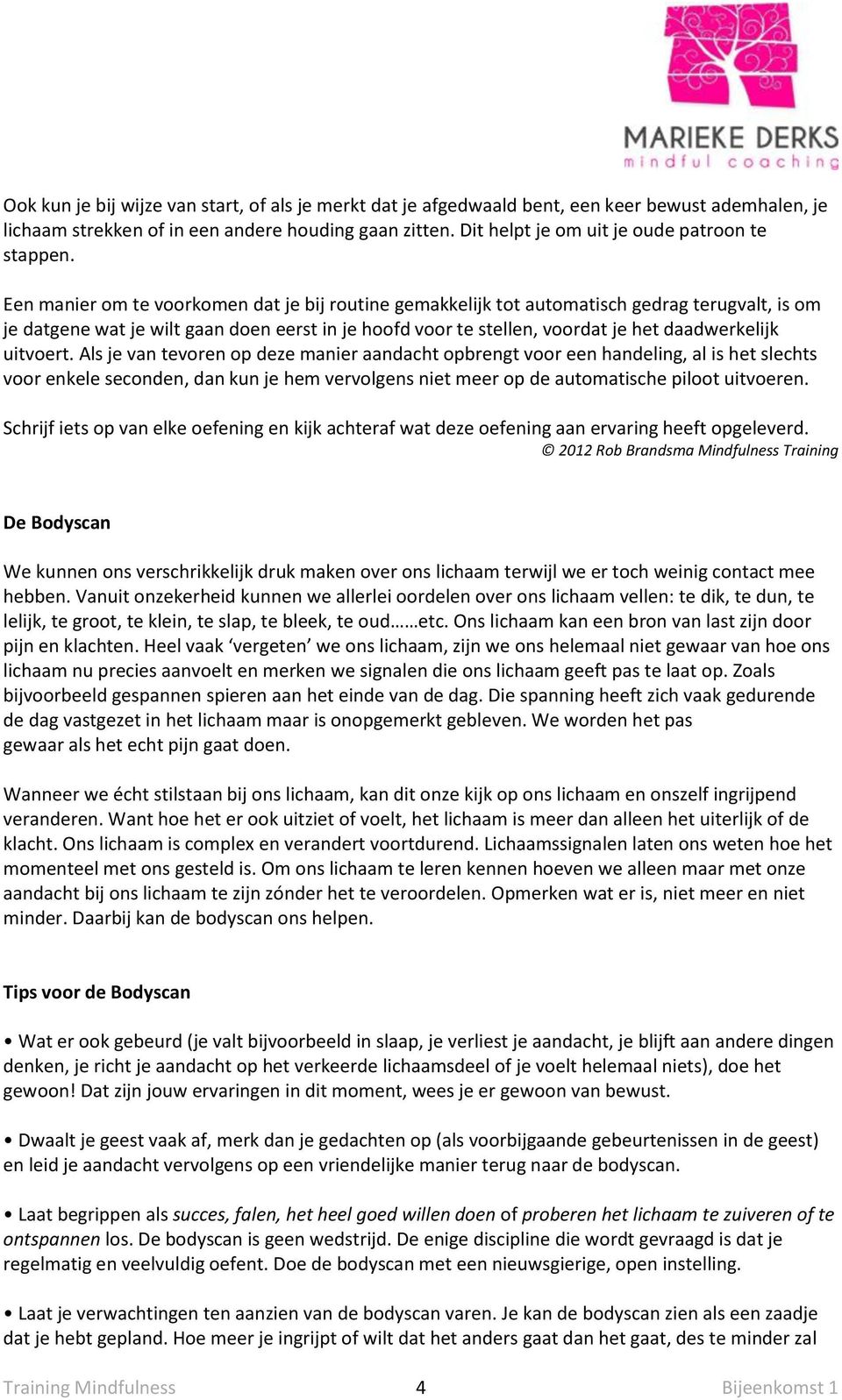 Een manier om te voorkomen dat je bij routine gemakkelijk tot automatisch gedrag terugvalt, is om je datgene wat je wilt gaan doen eerst in je hoofd voor te stellen, voordat je het daadwerkelijk