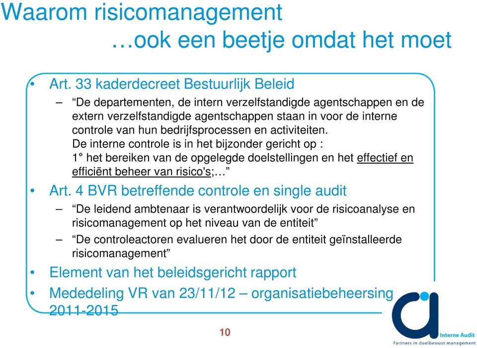 bedrijfsprocessen en activiteiten. De interne controle is in het bijzonder gericht op : 1 het bereiken van de opgelegde doelstellingen en het effectief en efficiënt beheer van risico's; Art.