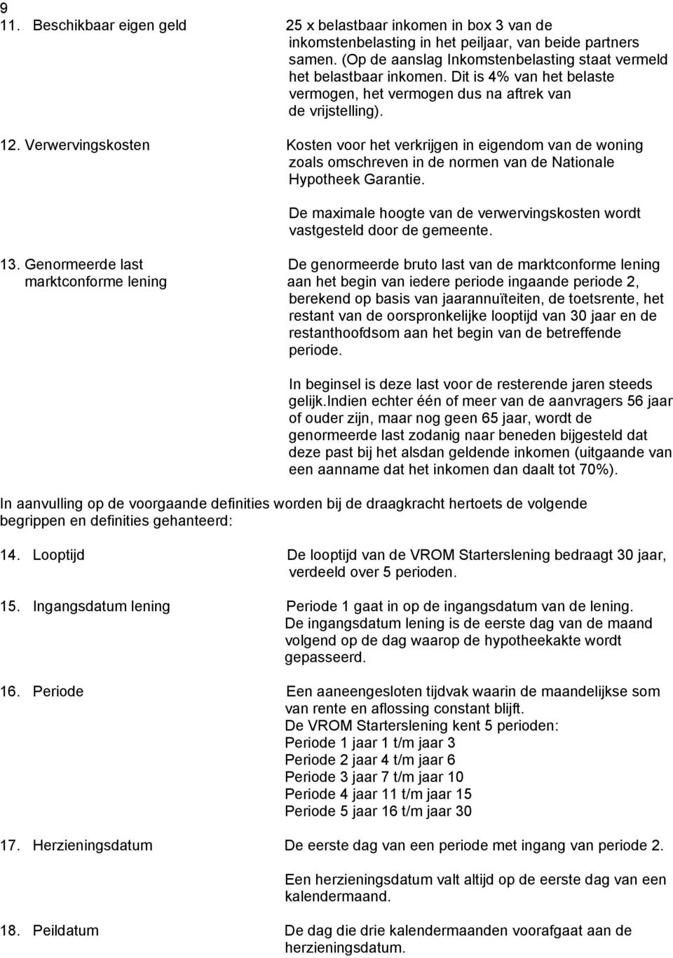 Verwervingskosten Kosten voor het verkrijgen in eigendom van de woning zoals omschreven in de normen van de Nationale Hypotheek Garantie.