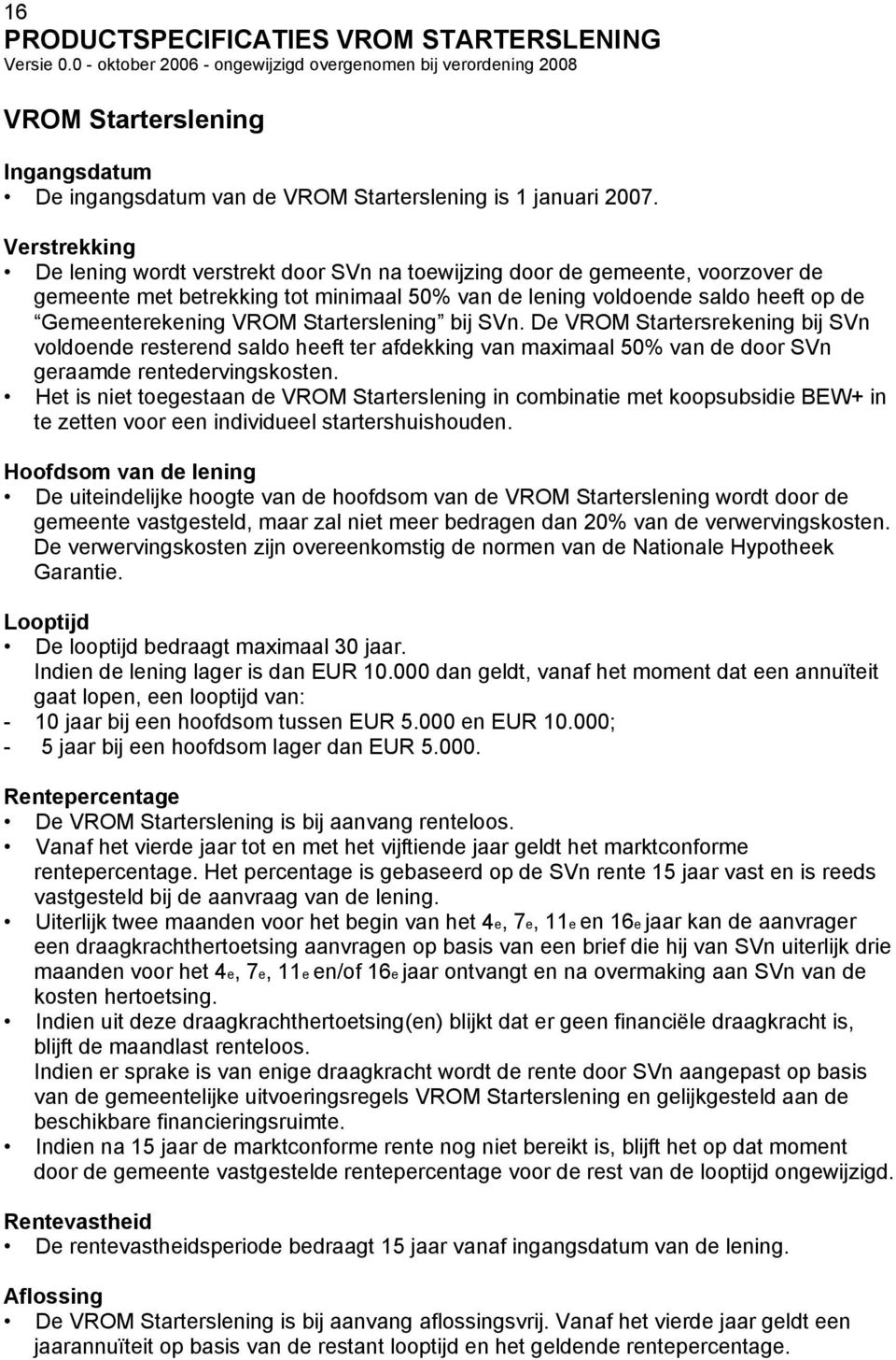 Verstrekking De lening wordt verstrekt door SVn na toewijzing door de gemeente, voorzover de gemeente met betrekking tot minimaal 5% van de lening voldoende saldo heeft op de Gemeenterekening VROM