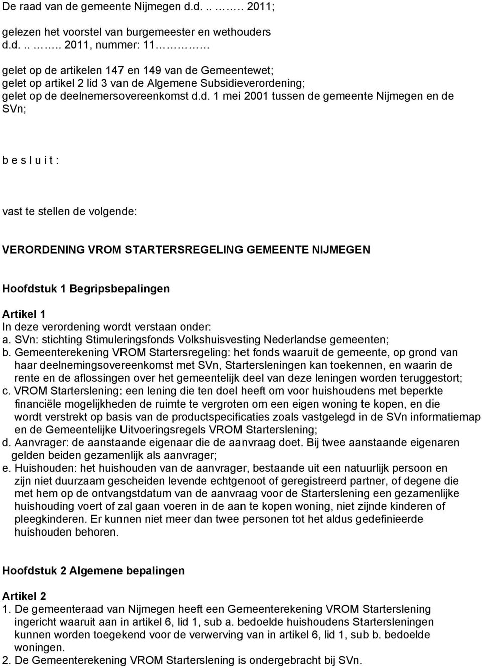 verordening wordt verstaan onder: a. SVn: stichting Stimuleringsfonds Volkshuisvesting Nederlandse gemeenten; b.