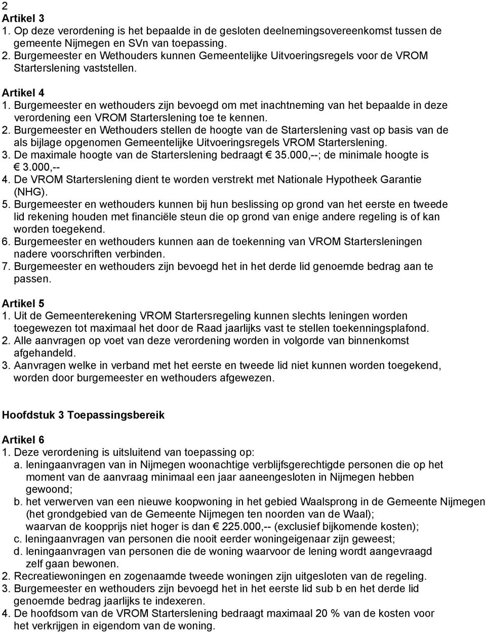 Burgemeester en wethouders zijn bevoegd om met inachtneming van het bepaalde in deze verordening een VROM Starterslening toe te kennen. 2.