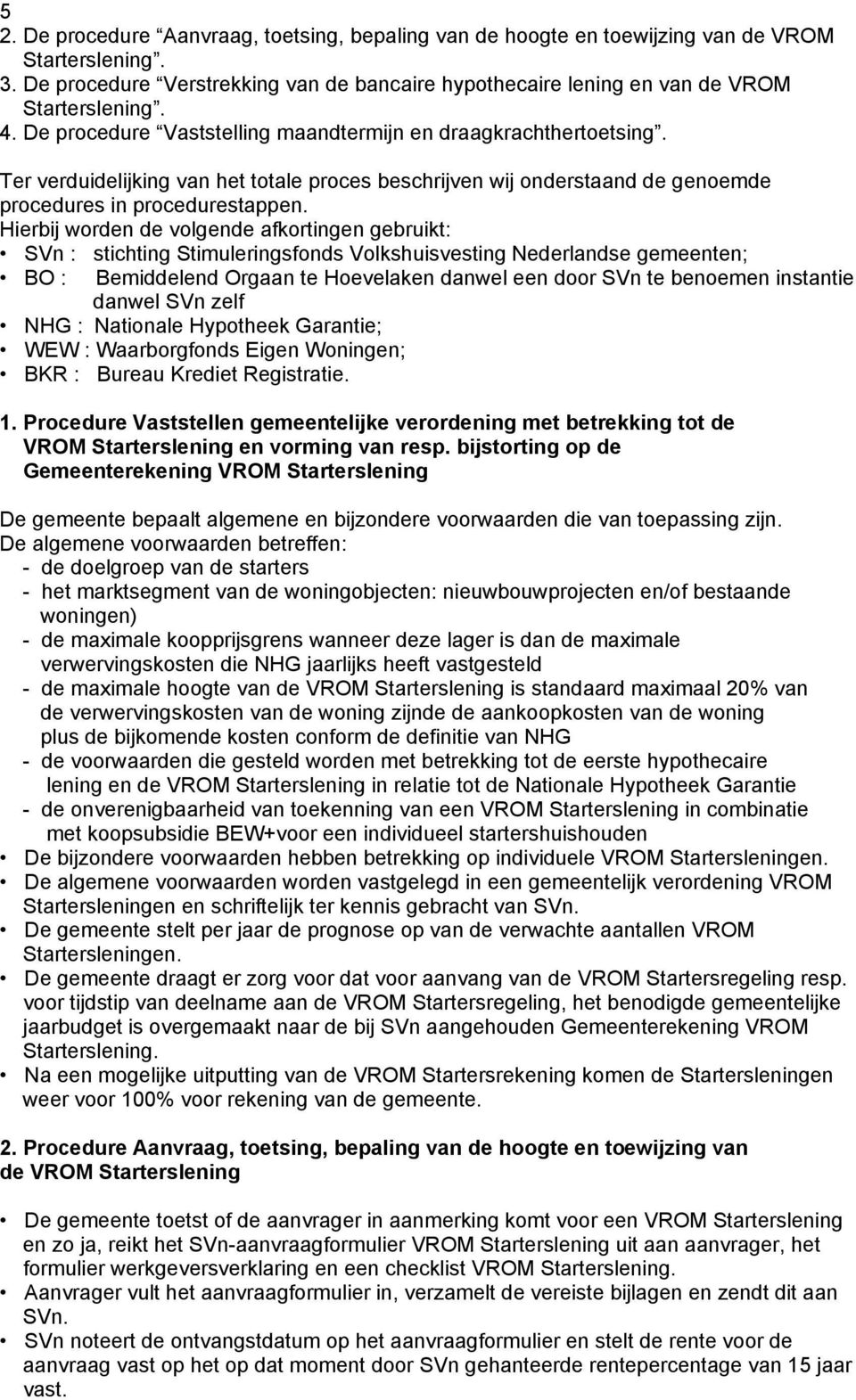 Hierbij worden de volgende afkortingen gebruikt: SVn : stichting Stimuleringsfonds Volkshuisvesting Nederlandse gemeenten; BO : Bemiddelend Orgaan te Hoevelaken danwel een door SVn te benoemen