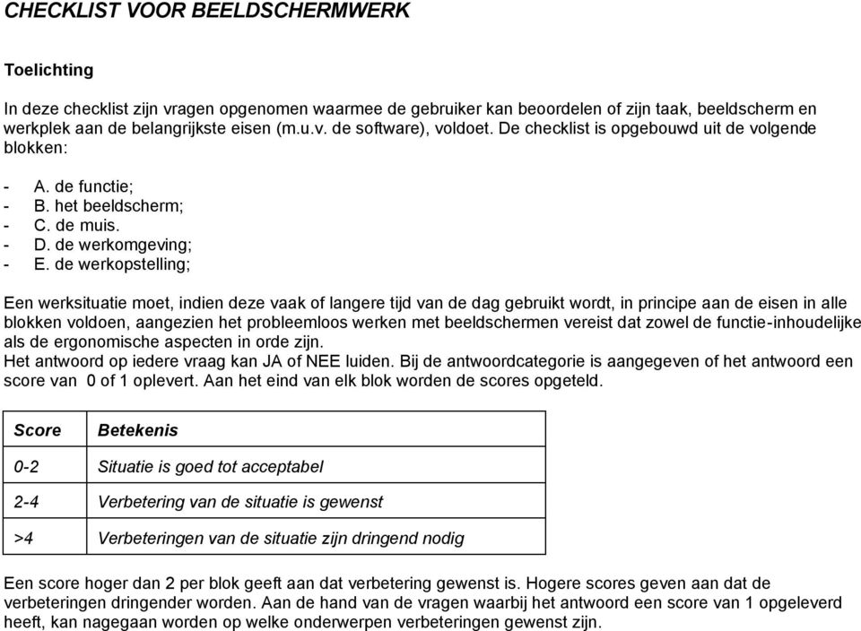 de werkopstelling; Een werksituatie moet, indien deze vaak of langere tijd van de dag gebruikt wordt, in principe aan de eisen in alle blokken voldoen, aangezien het probleemloos werken met