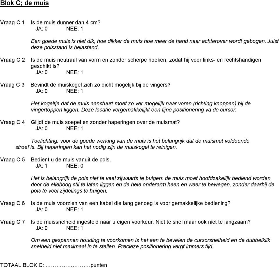 Het kogeltje dat de muis aanstuurt moet zo ver mogelijk naar voren (richting knoppen) bij de vingertoppen liggen. Deze locatie vergemakkelijkt een fijne positionering va de cursor.