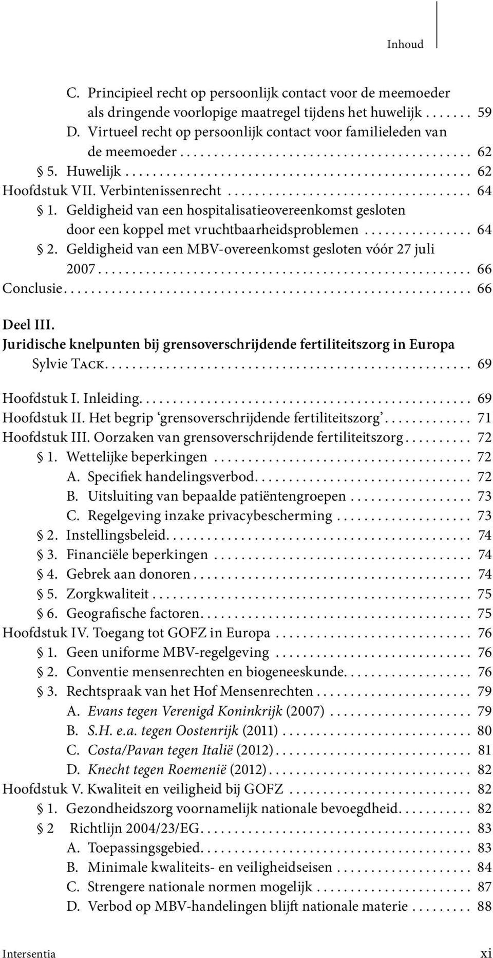 Verbintenissenrecht.................................... 64 1. Geldigheid van een hospitalisatie overeenkomst gesloten door een koppel met vruchtbaarheidsproblemen................ 64 2.