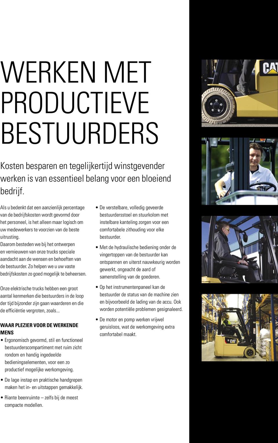 Daarom besteden we bij het ontwerpen en vernieuwen van onze trucks speciale aandacht aan de wensen en behoeften van de bestuurder. Zo helpen we u uw vaste bedrijfskosten zo goed mogelijk te beheersen.