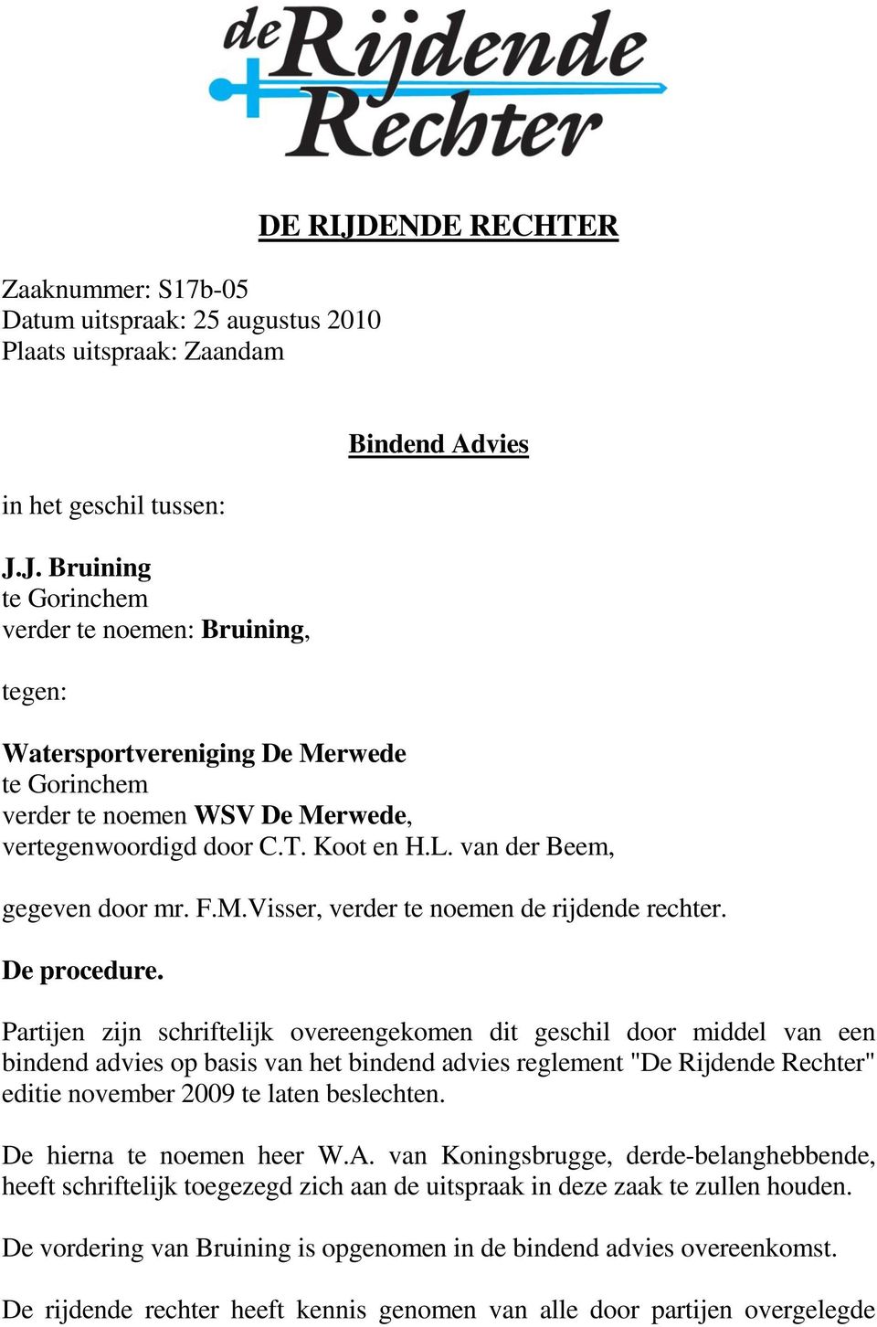 J. Bruining te Gorinchem verder te noemen: Bruining, tegen: Bindend Advies Watersportvereniging De Merwede te Gorinchem verder te noemen WSV De Merwede, vertegenwoordigd door C.T. Koot en H.L.