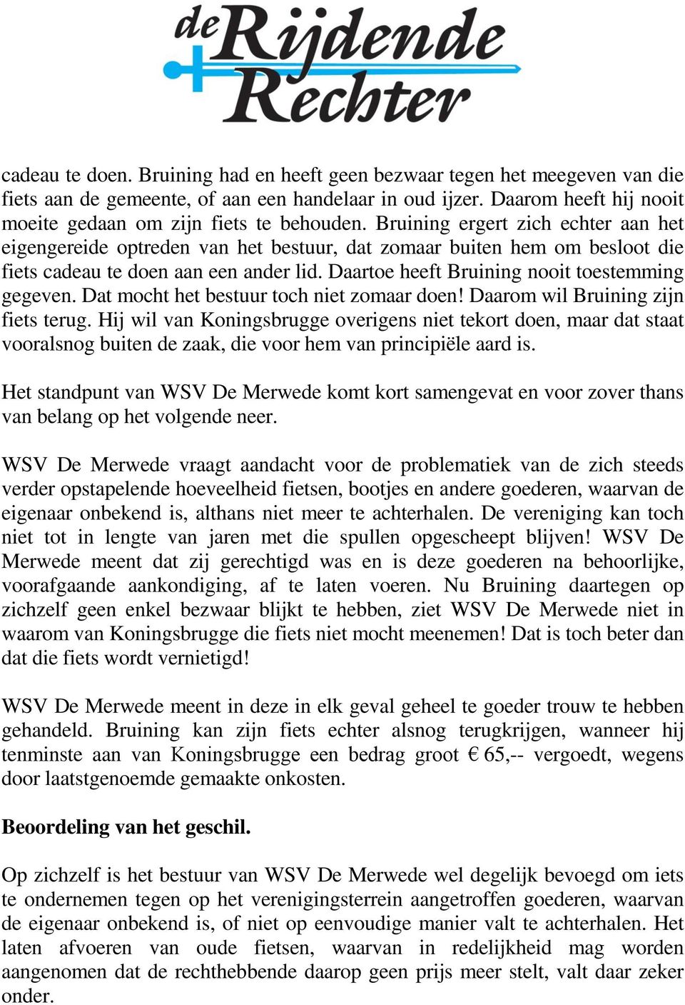 Daartoe heeft Bruining nooit toestemming gegeven. Dat mocht het bestuur toch niet zomaar doen! Daarom wil Bruining zijn fiets terug.