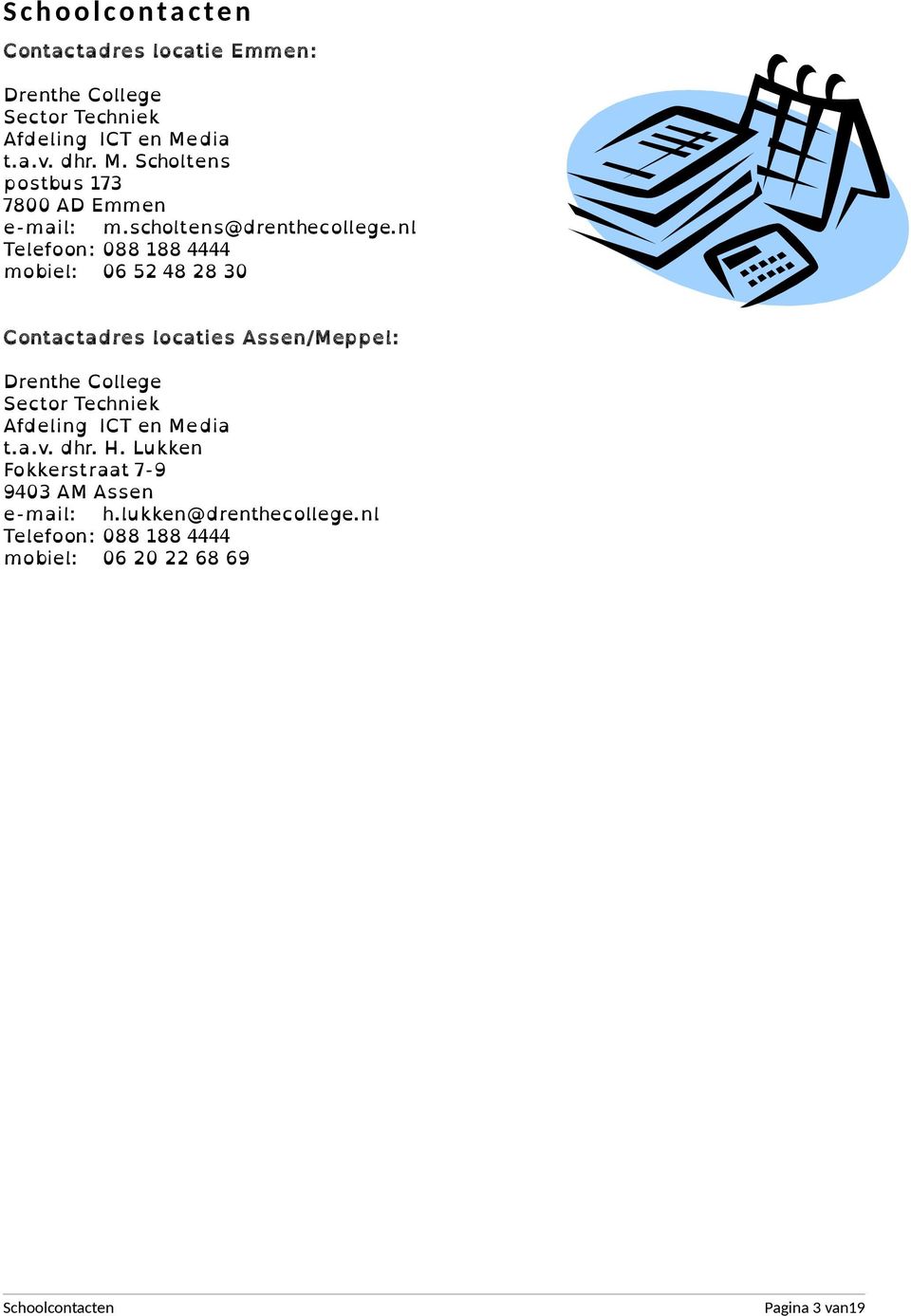 nl Telefoon: 088 188 4444 mobiel: 06 52 48 28 30 Contactadres locaties Assen/Meppel: Drenthe College Sector Techniek