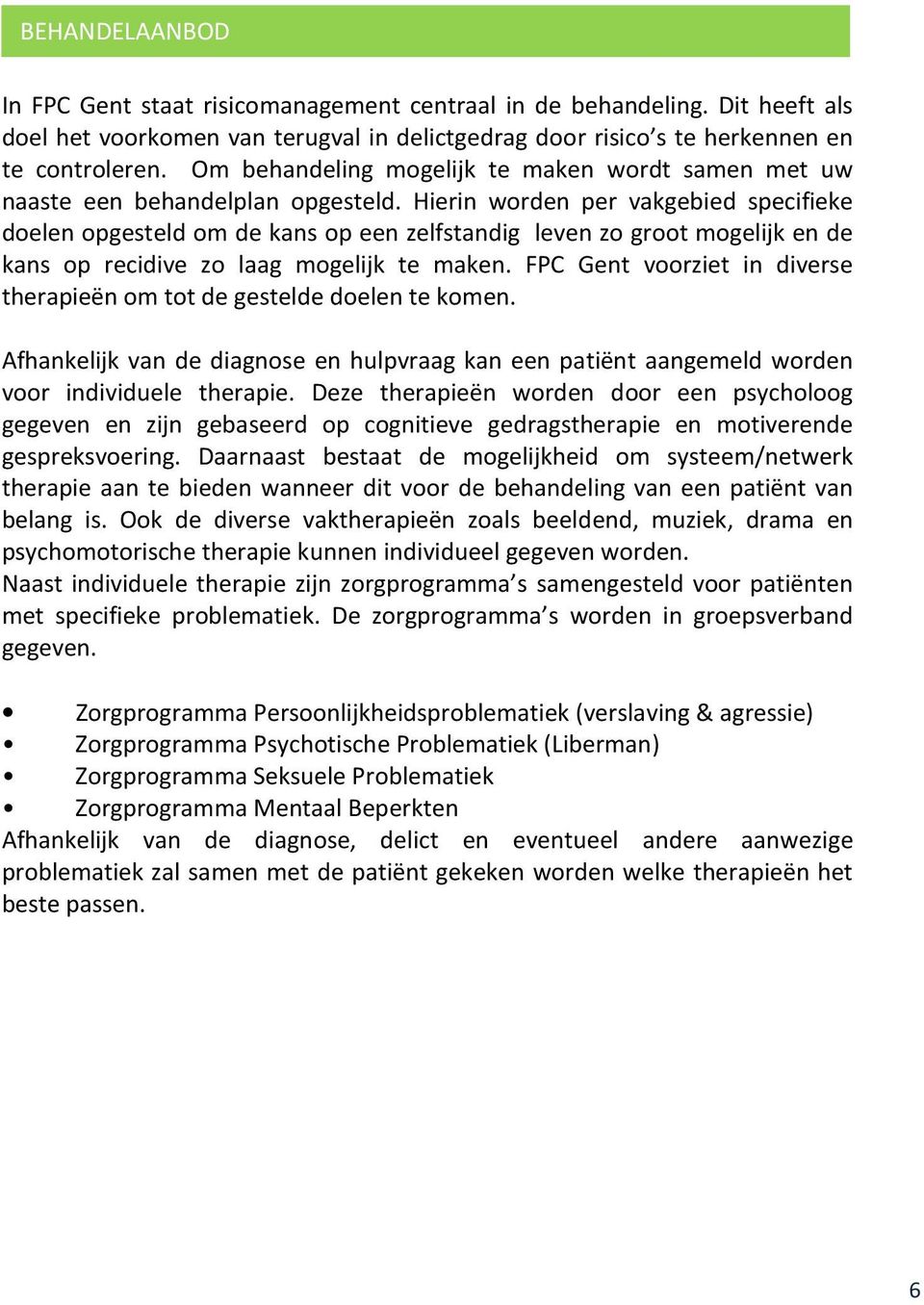 Hierin worden per vakgebied specifieke doelen opgesteld om de kans op een zelfstandig leven zo groot mogelijk en de kans op recidive zo laag mogelijk te maken.