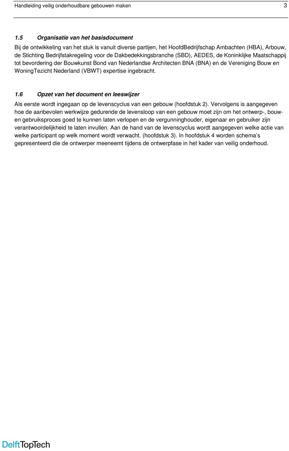Dakbedekkingsbranche (SBD), AEDES, de Koninklijke Maatschappij tot bevordering der Bouwkunst Bond van Nederlandse Architecten BNA (BNA) en de Vereniging Bouw en WoningTezicht Nederland (VBWT)