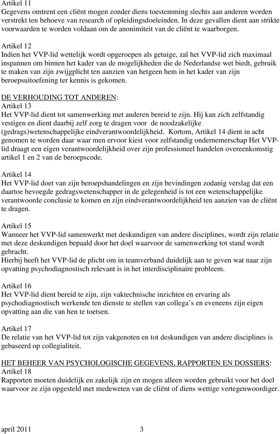 Artikel 12 Indien het VVP-lid wettelijk wordt opgeroepen als getuige, zal het VVP-lid zich maximaal inspannen om binnen het kader van de mogelijkheden die de Nederlandse wet biedt, gebruik te maken