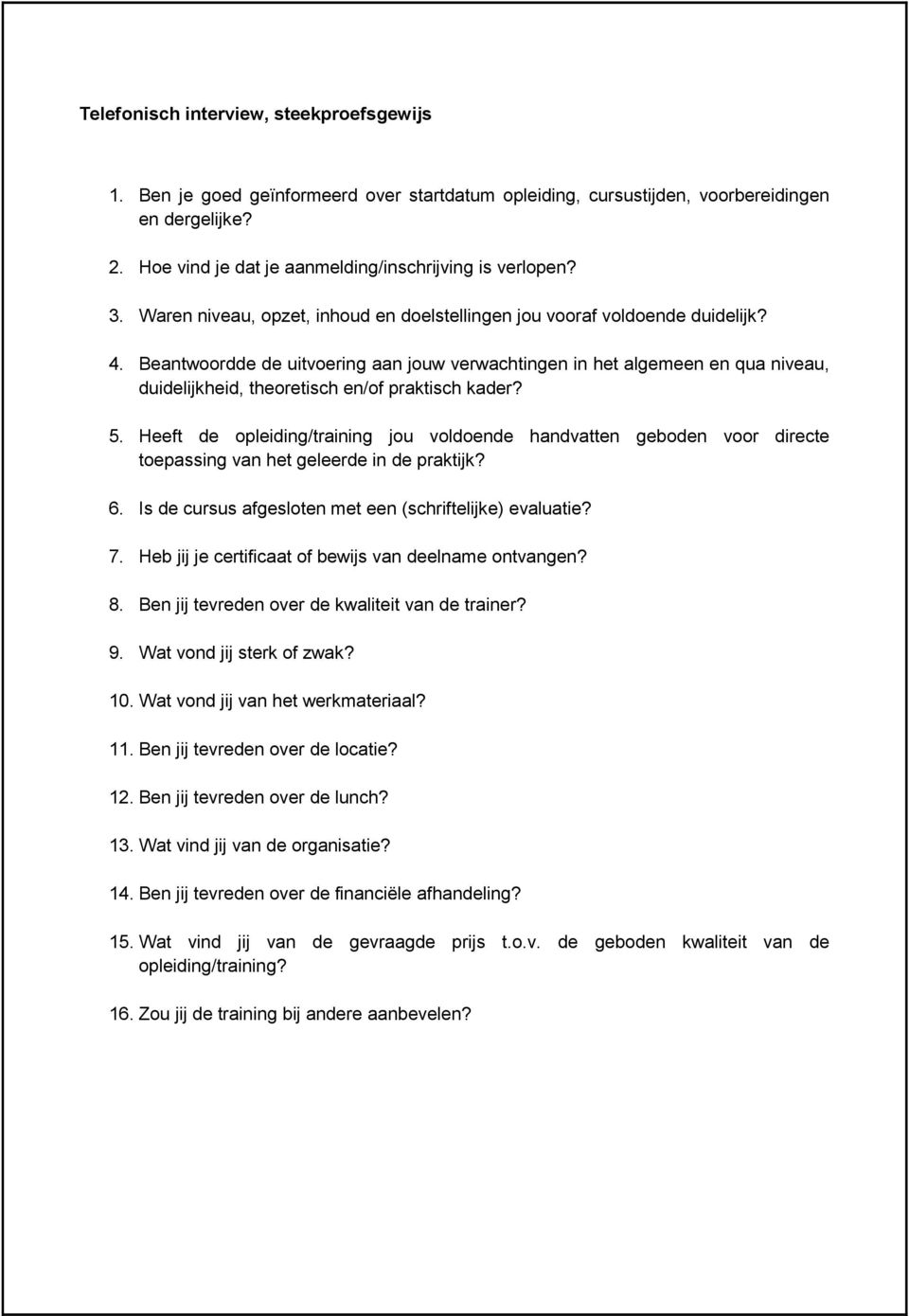 Beantwoordde de uitvoering aan jouw verwachtingen in het algemeen en qua niveau, duidelijkheid, theoretisch en/of praktisch kader? 5.