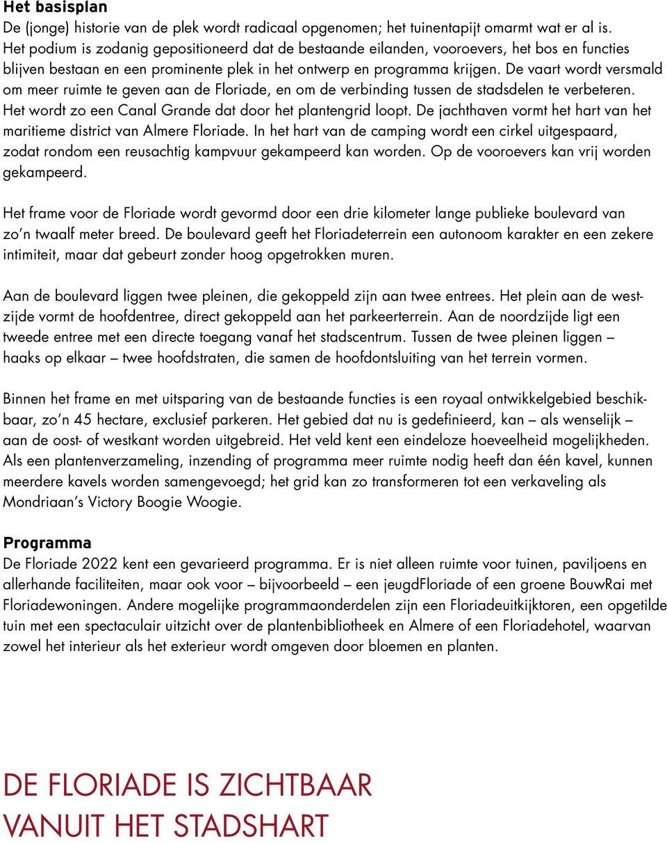 De vaart wordt versmald om meer ruimte te geven aan de Floriade, en om de verbinding tussen de stadsdelen te verbeteren. Het wordt zo een Canal Grande dat door het plantengrid loopt.