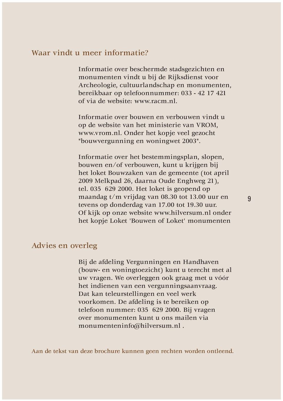 racm.nl. Informatie over bouwen en verbouwen vindt u op de website van het ministerie van VROM, www.vrom.nl. Onder het kopje veel gezocht "bouwvergunning en woningwet 2003".