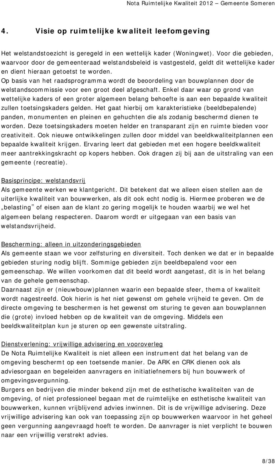 Op basis van het raadsprogramma wordt de beoordeling van bouwplannen door de welstandscommissie voor een groot deel afgeschaft.