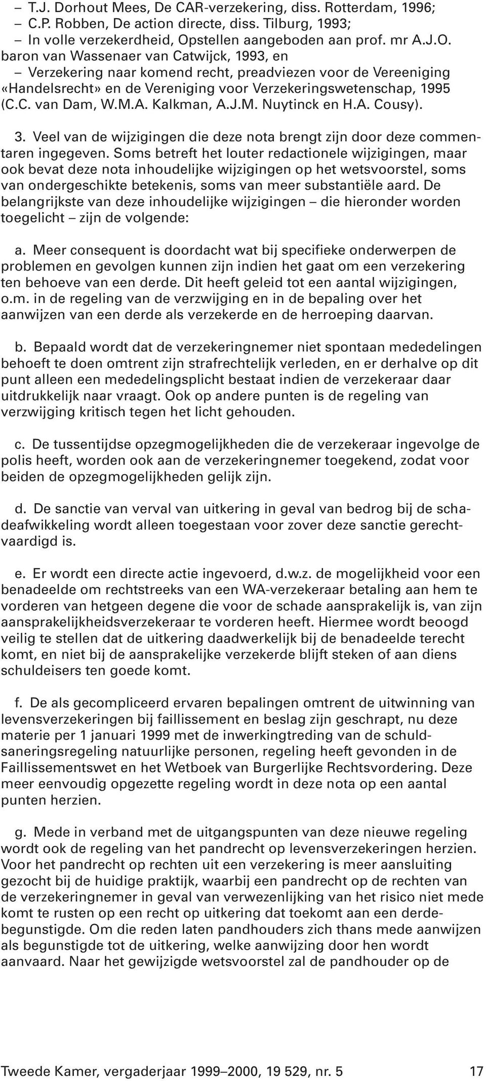 baron van Wassenaer van Catwijck, 1993, en Verzekering naar komend recht, preadviezen voor de Vereeniging «Handelsrecht» en de Vereniging voor Verzekeringswetenschap, 1995 (C.C. van Dam, W.M.A.