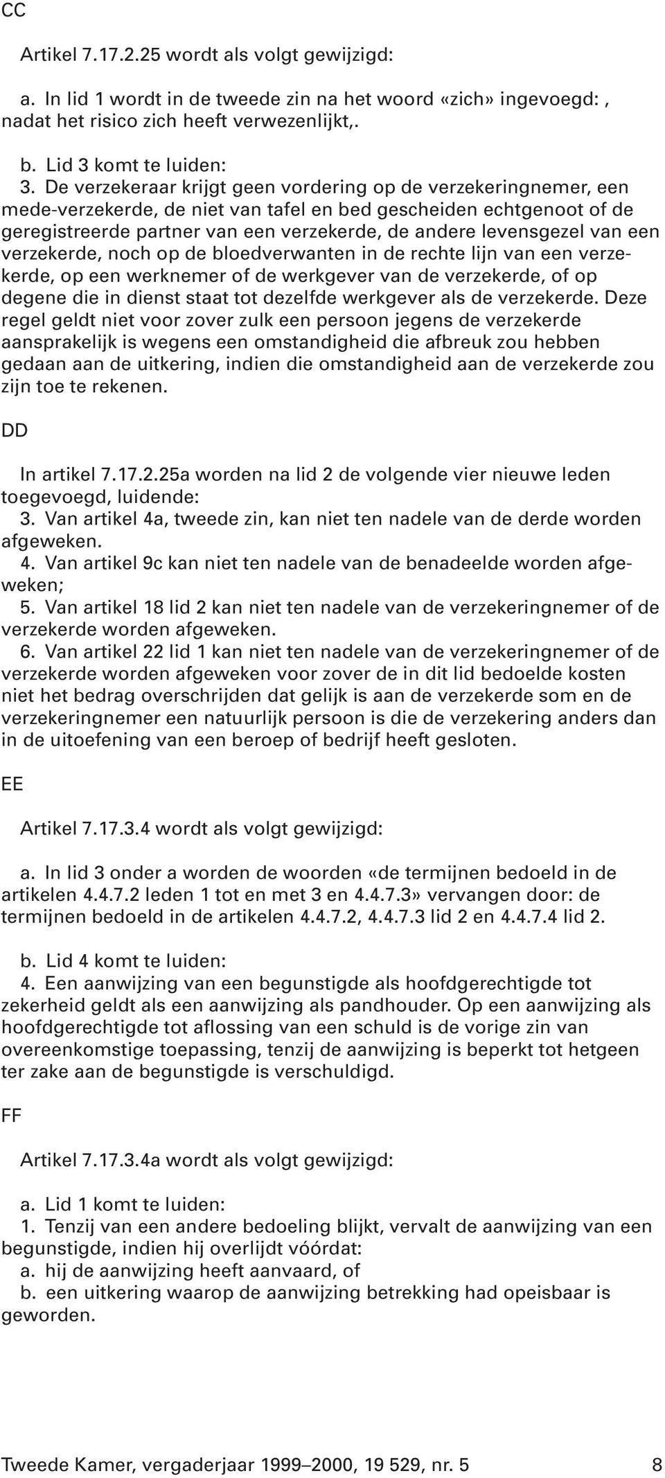 van een verzekerde, noch op de bloedverwanten in de rechte lijn van een verzekerde, op een werknemer of de werkgever van de verzekerde, of op degene die in dienst staat tot dezelfde werkgever als de