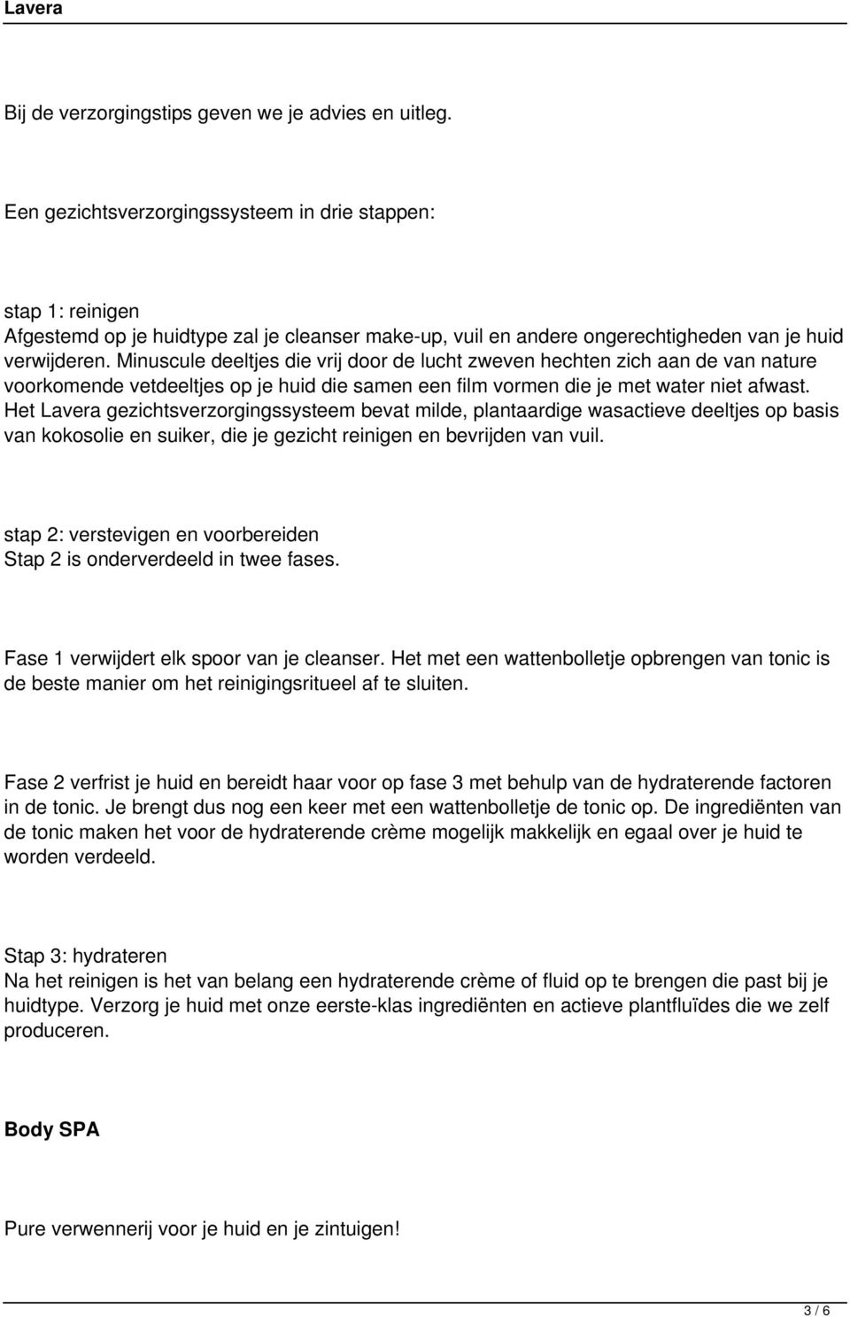 Minuscule deeltjes die vrij door de lucht zweven hechten zich aan de van nature voorkomende vetdeeltjes op je huid die samen een film vormen die je met water niet afwast.