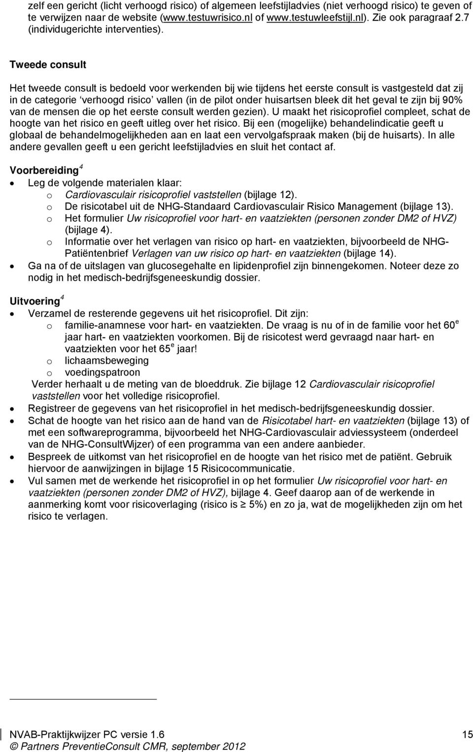 Tweede consult Het tweede consult is bedoeld voor werkenden bij wie tijdens het eerste consult is vastgesteld dat zij in de categorie verhoogd risico vallen (in de pilot onder huisartsen bleek dit