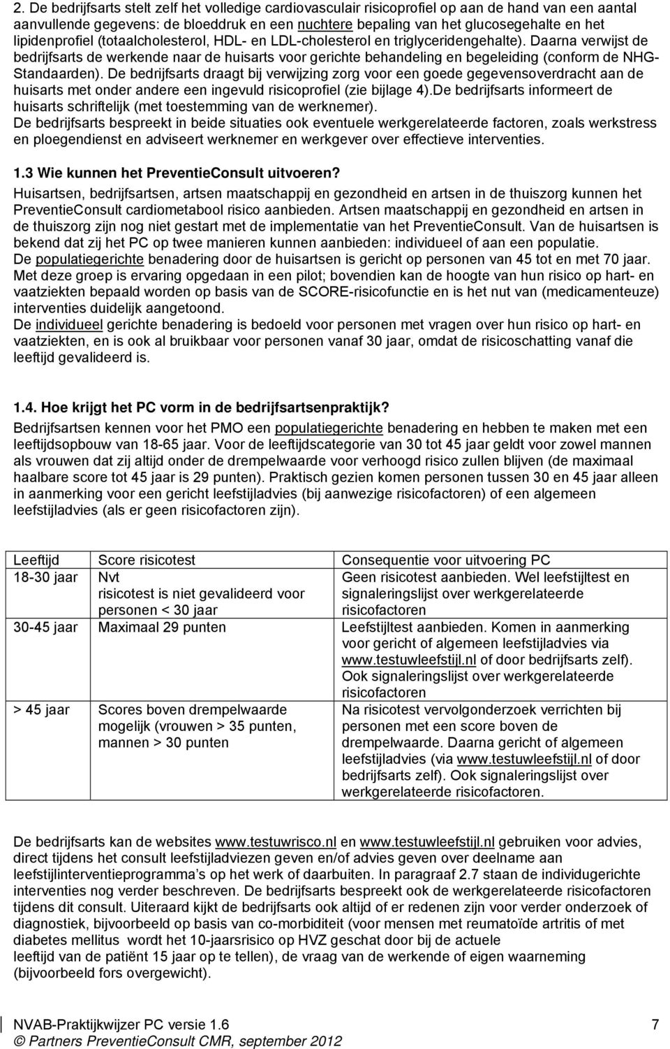 Daarna verwijst de bedrijfsarts de werkende naar de huisarts voor gerichte behandeling en begeleiding (conform de NHG- Standaarden).