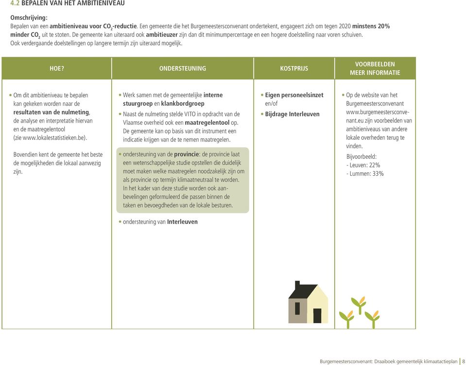 De gemeente kan uiteraard ook ambitieuzer zijn dan dit minimumpercentage en een hogere doelstelling naar voren schuiven. Ook verdergaande doelstellingen op langere termijn zijn uiteraard mogelijk.