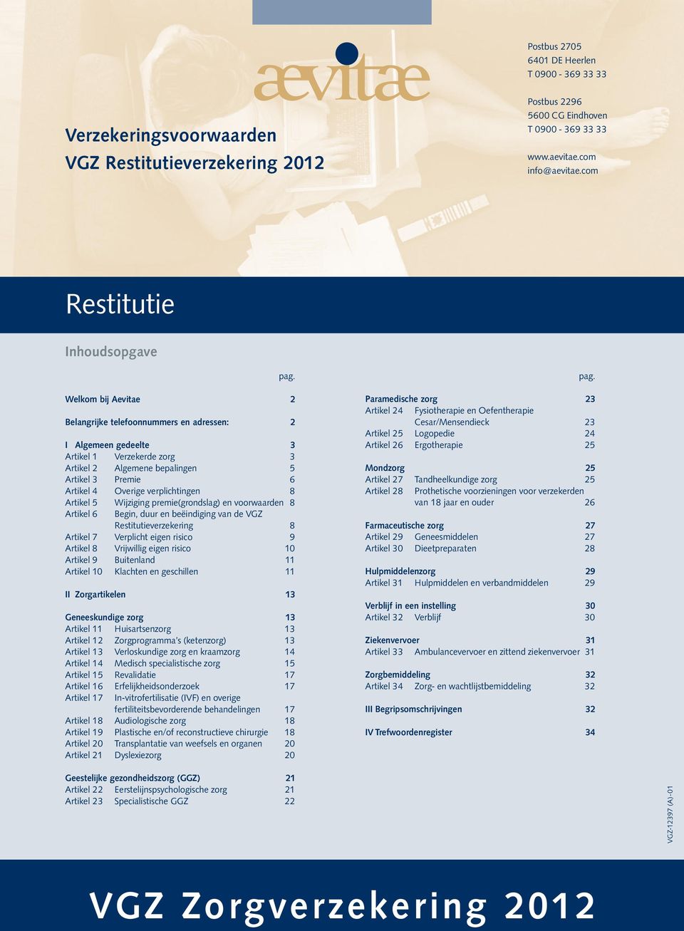 Welkom bij Aevitae 2 Belangrijke telefoonnummers en adressen: 2 I Algemeen gedeelte 3 Artikel 1 Verzekerde zorg 3 Artikel 2 Algemene bepalingen 5 Artikel 3 Premie 6 Artikel 4 Overige verplichtingen 8